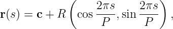              (                )
                  2-πs     2πs-
r(s) = c + R   cos P  ,sin P    ,
