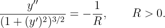      y′′          1
-------′2-3∕2-=  − --,    R >  0.
(1 + (y) )        R
