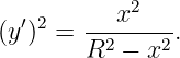            2
(y ′)2 = ---x----.
       R2 −  x2
