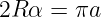 2R α = πa
