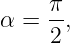 α =  π,
     2
