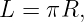 L  = πR,
