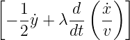 [           (   )]
   1-     d-  ˙x-
 − 2y˙+ λ dt  v