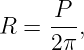       P
R  = 2-π,
