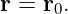 r = r0.
