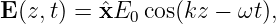E (z,t) = ˆxE0 cos(kz − ωt),

