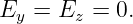 E  =  E  = 0.
  y    z

