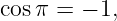 cosπ =  − 1,
