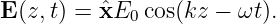 E (z,t) = ˆxE0 cos(kz − ωt).
