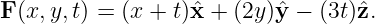 F(x,y, t) = (x + t)ˆx + (2y)ˆy − (3t)ˆz.
