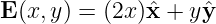 E (x,y) = (2x)ˆx + y ˆy
