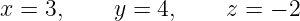 x =  3,    y = 4,     z = − 2
