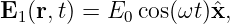 E (r,t) = E  cos(ωt)ˆx,
 1         0
