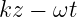 kz − ωt
