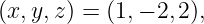 (x,y,z) = (1,− 2,2),
