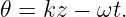 𝜃 = kz − ωt.
