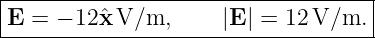 |----------------------------------|
E--=-−-12ˆx-V/m,------|E|-=-12-V/m.--
