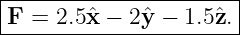 |----------------------|
-F-=-2.5ˆx-−-2-ˆy −-1.5ˆz.|
