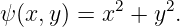 ψ(x, y) = x2 + y2.
