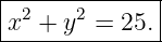 |-------------|
x2 + y2 = 25. |
---------------

