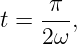 t = -π-,
    2ω
