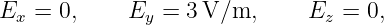 Ex =  0,    Ey  = 3 V/m,      Ez = 0,
