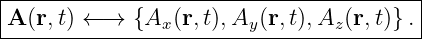 |----------------------------------------|
|A (r,t) ← → {Ax (r,t),Ay(r,t),Az(r,t)}. |
-----------------------------------------
