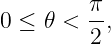0 ≤ 𝜃 <  π,
         2
