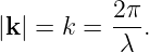           2π
|k| = k = ---.
           λ
