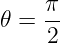 𝜃 = π-
    2
