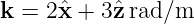 k =  2ˆx + 3ˆz rad/m
