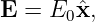 E =  E0ˆx,

