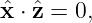 ˆx ⋅ ˆz = 0,
