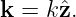 k = k ˆz.
