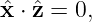 ˆx ⋅ ˆz = 0,
