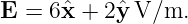 E = 6ˆx + 2 ˆyV/m.
