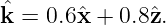 ˆk = 0.6ˆx + 0.8ˆz.
