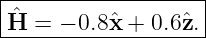 |------------------|
|ˆ                 |
H--=-−-0.8ˆx-+-0.6ˆz.-
