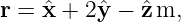 r = ˆx + 2ˆy − ˆz m,
