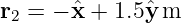 r  = − ˆx + 1.5ˆym
 2
