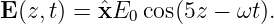E (z,t) = ˆxE0 cos(5z − ωt).
