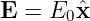 E  = E0 ˆx
