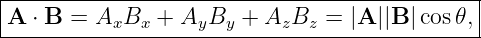 |--------------------------------------------|
A  ⋅ B = AxBx  + AyBy  + AzBz  = |A ||B |cos𝜃,|
----------------------------------------------
