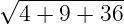 √ ----------
4 + 9 + 36