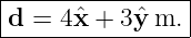 -----------------
|d =  4ˆx + 3ˆy m. |
-----------------|
