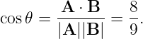         A ⋅ B    8
cos𝜃 =  -------= --.
        |A ||B |   9
