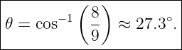 |----------(--)----------|
|𝜃 = cos−1   8- ≈  27.3∘.|
|            9           |
-------------------------
