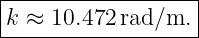 |------------------|
|k ≈ 10.472 rad/m. |
--------------------

