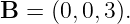 B  = (0,0,3).
