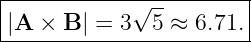 |-----------√----------|
|A ×  B| = 3  5 ≈ 6.71.|
------------------------
